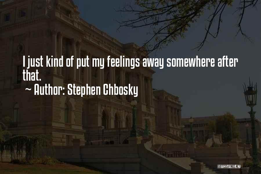 Stephen Chbosky Quotes: I Just Kind Of Put My Feelings Away Somewhere After That.