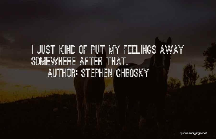 Stephen Chbosky Quotes: I Just Kind Of Put My Feelings Away Somewhere After That.