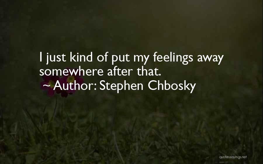 Stephen Chbosky Quotes: I Just Kind Of Put My Feelings Away Somewhere After That.