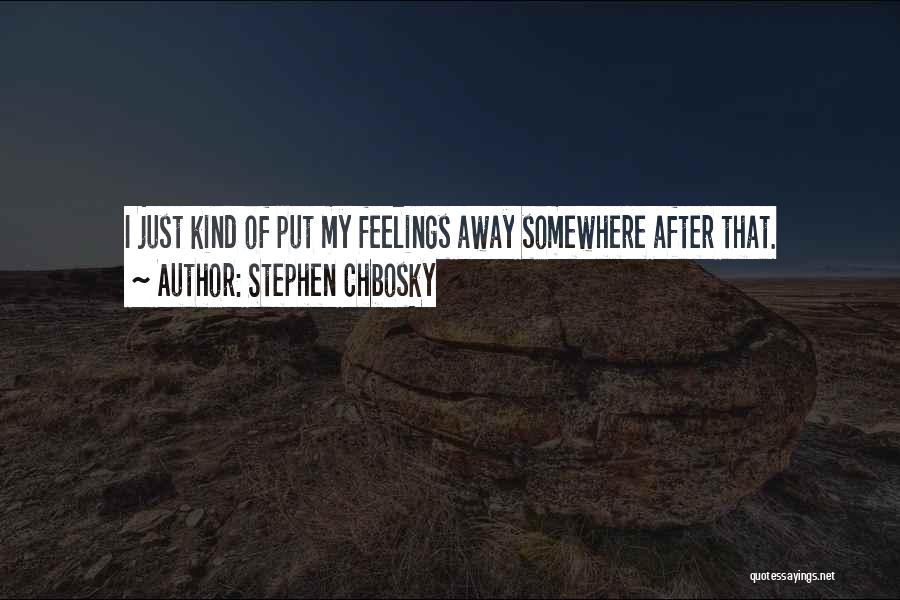 Stephen Chbosky Quotes: I Just Kind Of Put My Feelings Away Somewhere After That.