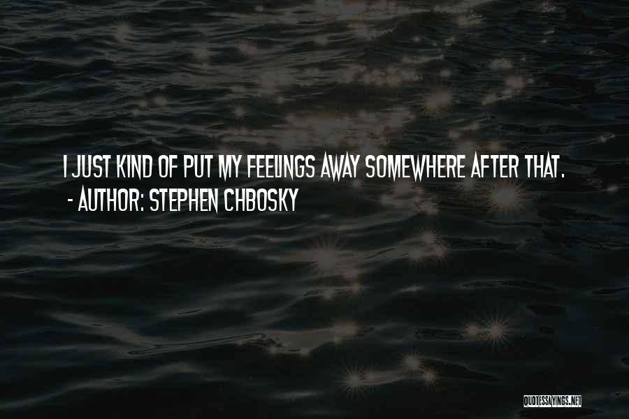 Stephen Chbosky Quotes: I Just Kind Of Put My Feelings Away Somewhere After That.