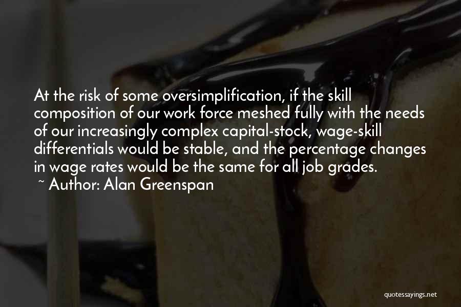 Alan Greenspan Quotes: At The Risk Of Some Oversimplification, If The Skill Composition Of Our Work Force Meshed Fully With The Needs Of