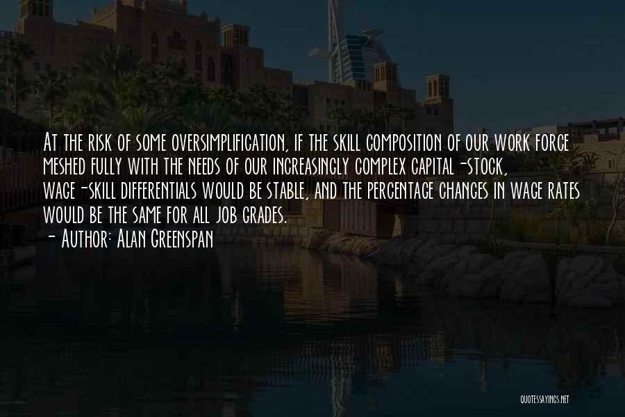 Alan Greenspan Quotes: At The Risk Of Some Oversimplification, If The Skill Composition Of Our Work Force Meshed Fully With The Needs Of