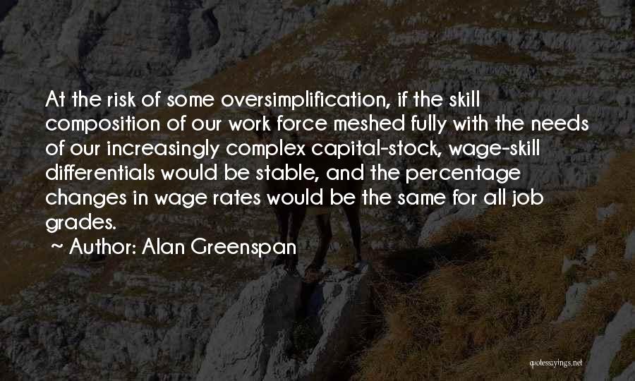 Alan Greenspan Quotes: At The Risk Of Some Oversimplification, If The Skill Composition Of Our Work Force Meshed Fully With The Needs Of