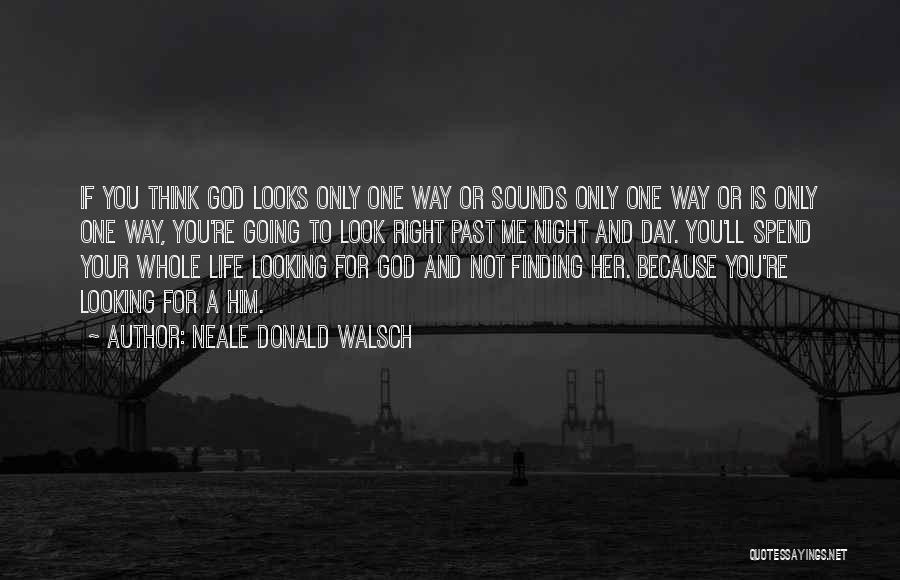 Neale Donald Walsch Quotes: If You Think God Looks Only One Way Or Sounds Only One Way Or Is Only One Way, You're Going