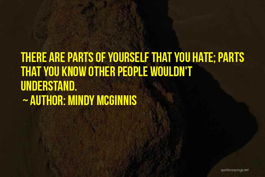 Mindy McGinnis Quotes: There Are Parts Of Yourself That You Hate; Parts That You Know Other People Wouldn't Understand.