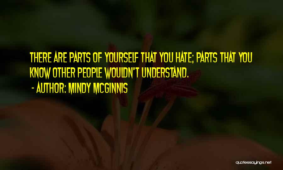 Mindy McGinnis Quotes: There Are Parts Of Yourself That You Hate; Parts That You Know Other People Wouldn't Understand.