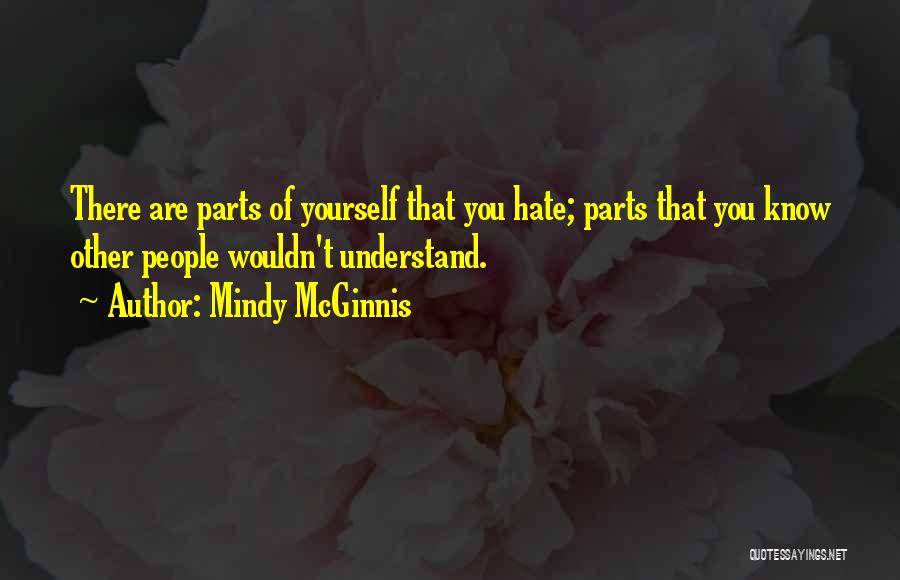 Mindy McGinnis Quotes: There Are Parts Of Yourself That You Hate; Parts That You Know Other People Wouldn't Understand.