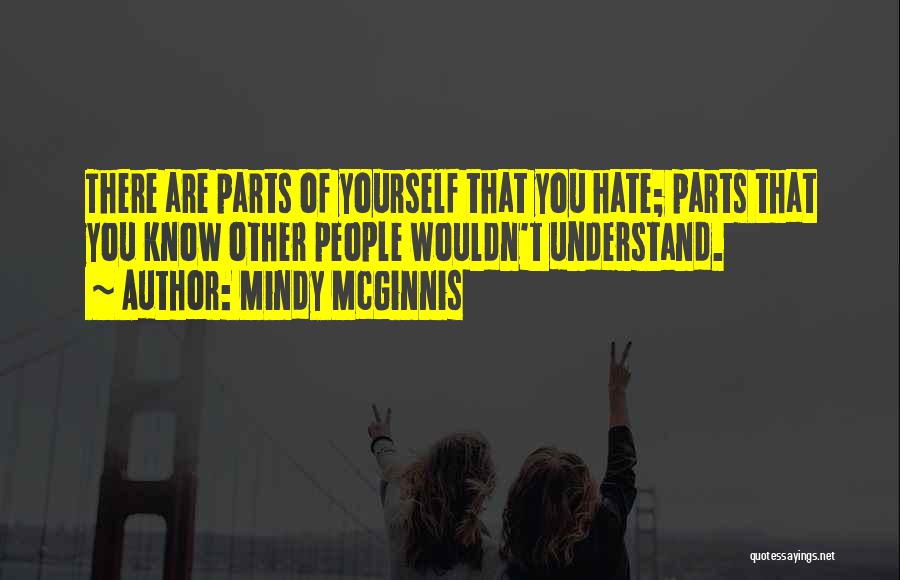 Mindy McGinnis Quotes: There Are Parts Of Yourself That You Hate; Parts That You Know Other People Wouldn't Understand.