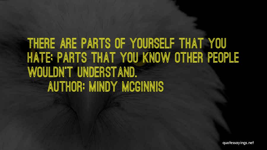 Mindy McGinnis Quotes: There Are Parts Of Yourself That You Hate; Parts That You Know Other People Wouldn't Understand.