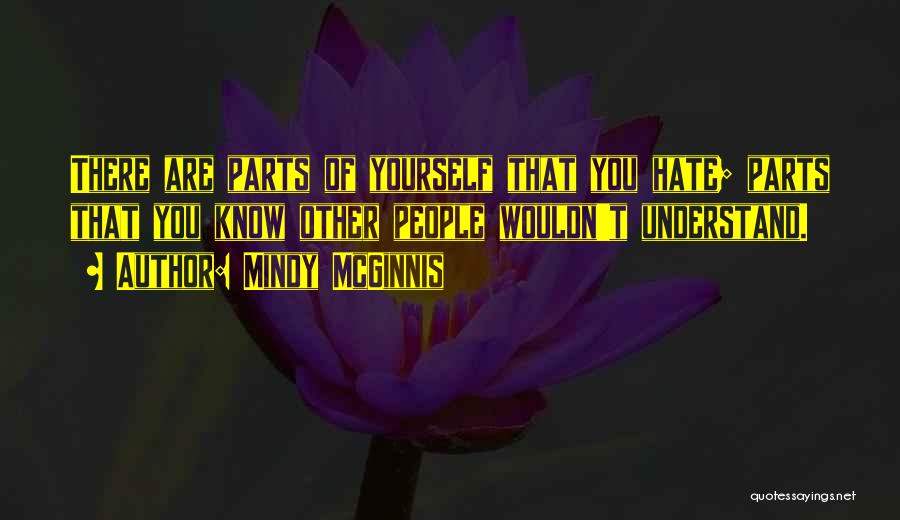 Mindy McGinnis Quotes: There Are Parts Of Yourself That You Hate; Parts That You Know Other People Wouldn't Understand.