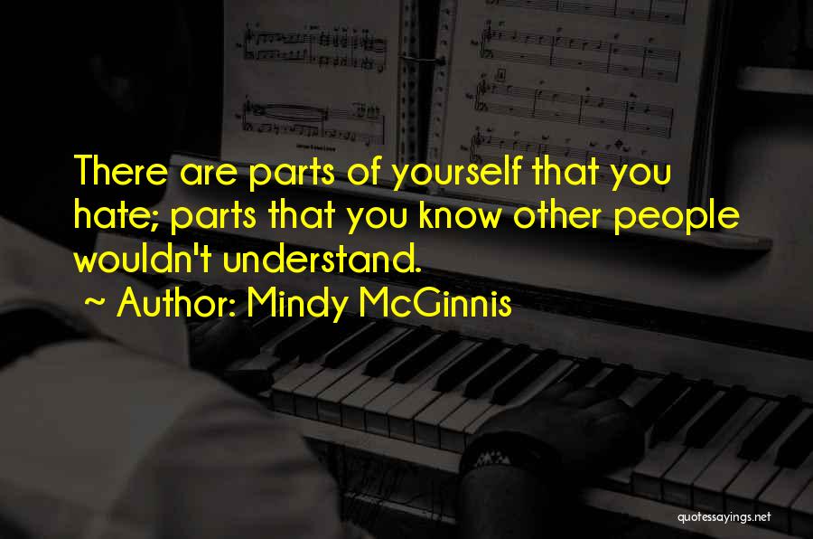 Mindy McGinnis Quotes: There Are Parts Of Yourself That You Hate; Parts That You Know Other People Wouldn't Understand.