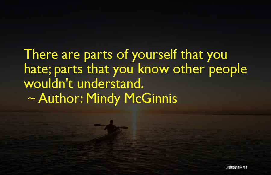 Mindy McGinnis Quotes: There Are Parts Of Yourself That You Hate; Parts That You Know Other People Wouldn't Understand.