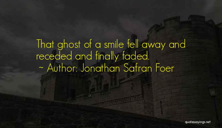 Jonathan Safran Foer Quotes: That Ghost Of A Smile Fell Away And Receded And Finally Faded.