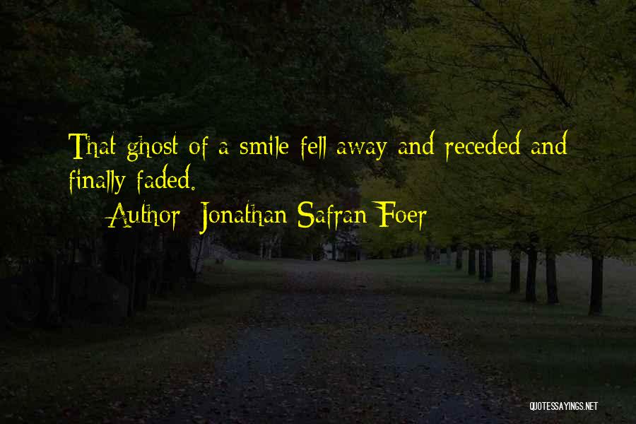 Jonathan Safran Foer Quotes: That Ghost Of A Smile Fell Away And Receded And Finally Faded.