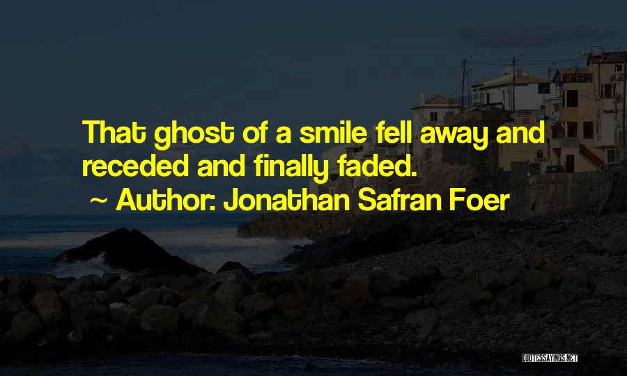 Jonathan Safran Foer Quotes: That Ghost Of A Smile Fell Away And Receded And Finally Faded.