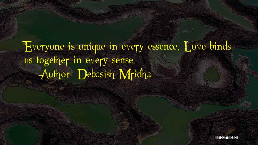 Debasish Mridha Quotes: Everyone Is Unique In Every Essence. Love Binds Us Together In Every Sense.
