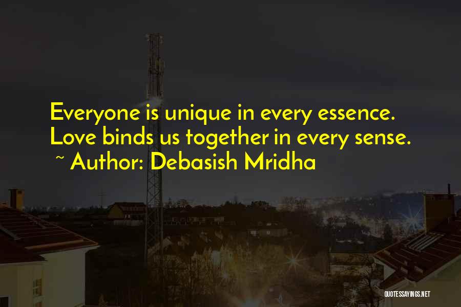 Debasish Mridha Quotes: Everyone Is Unique In Every Essence. Love Binds Us Together In Every Sense.