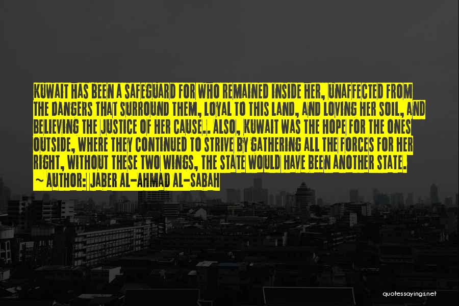 Jaber Al-Ahmad Al-Sabah Quotes: Kuwait Has Been A Safeguard For Who Remained Inside Her, Unaffected From The Dangers That Surround Them, Loyal To This