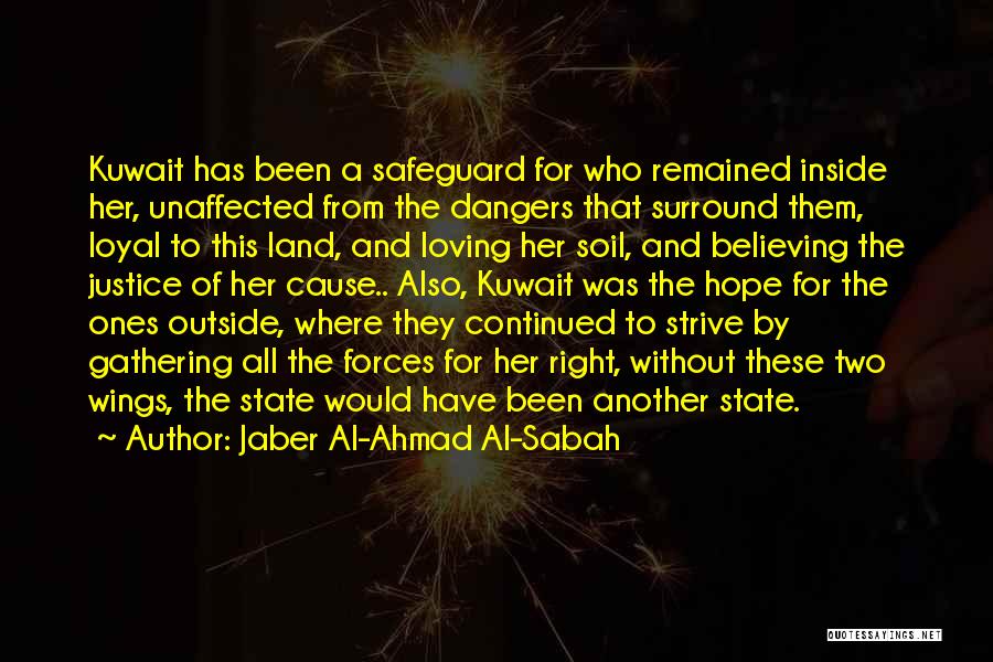 Jaber Al-Ahmad Al-Sabah Quotes: Kuwait Has Been A Safeguard For Who Remained Inside Her, Unaffected From The Dangers That Surround Them, Loyal To This