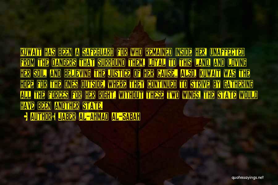 Jaber Al-Ahmad Al-Sabah Quotes: Kuwait Has Been A Safeguard For Who Remained Inside Her, Unaffected From The Dangers That Surround Them, Loyal To This