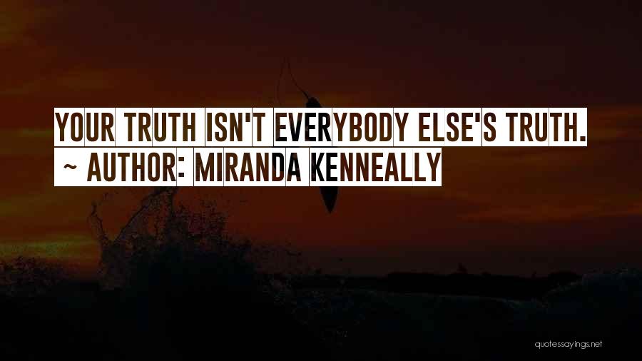 Miranda Kenneally Quotes: Your Truth Isn't Everybody Else's Truth.