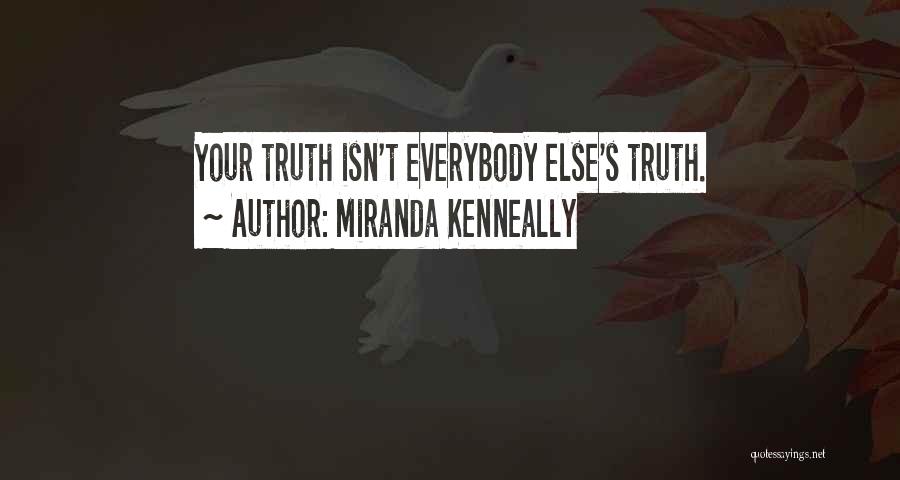 Miranda Kenneally Quotes: Your Truth Isn't Everybody Else's Truth.