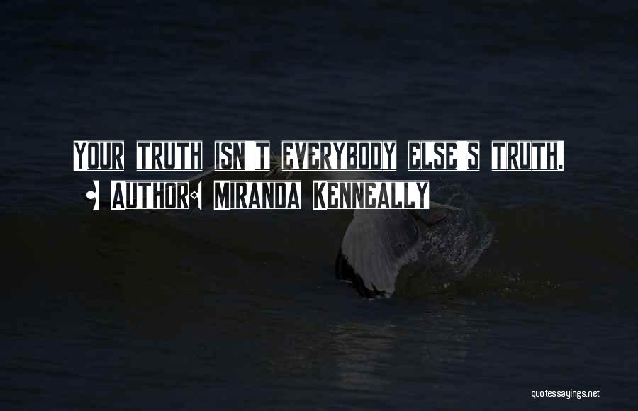 Miranda Kenneally Quotes: Your Truth Isn't Everybody Else's Truth.