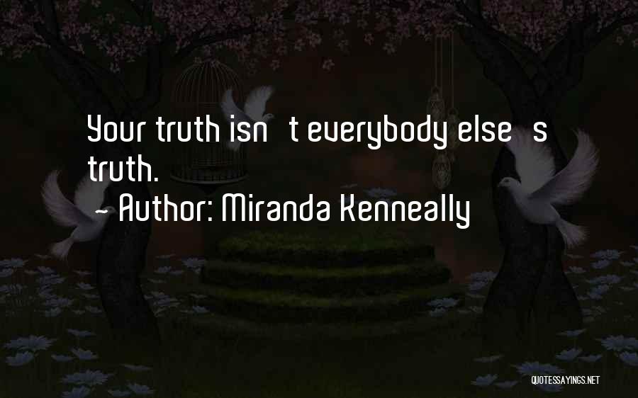 Miranda Kenneally Quotes: Your Truth Isn't Everybody Else's Truth.