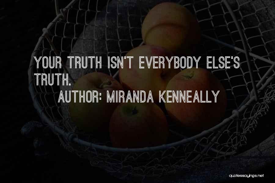 Miranda Kenneally Quotes: Your Truth Isn't Everybody Else's Truth.