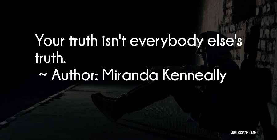 Miranda Kenneally Quotes: Your Truth Isn't Everybody Else's Truth.