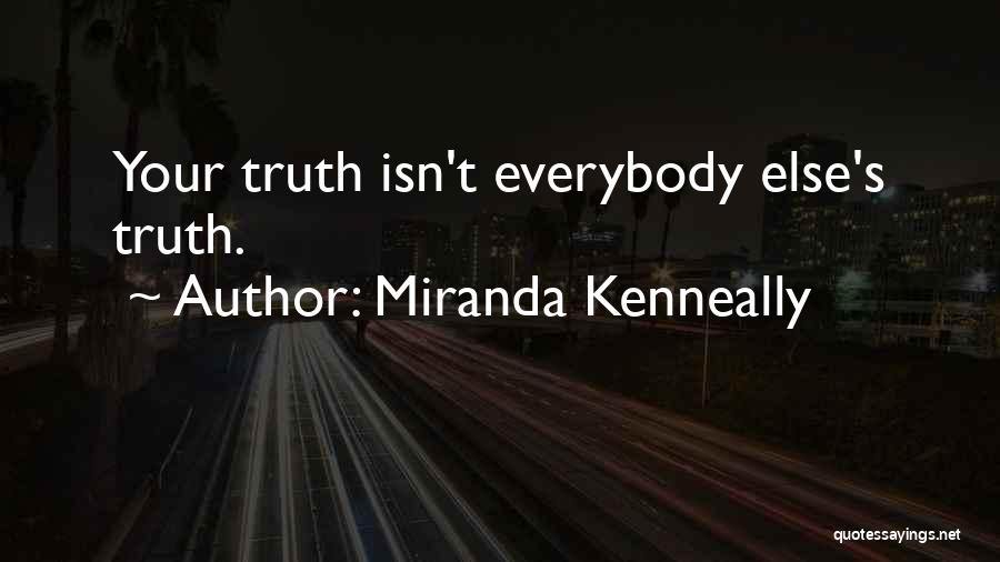 Miranda Kenneally Quotes: Your Truth Isn't Everybody Else's Truth.