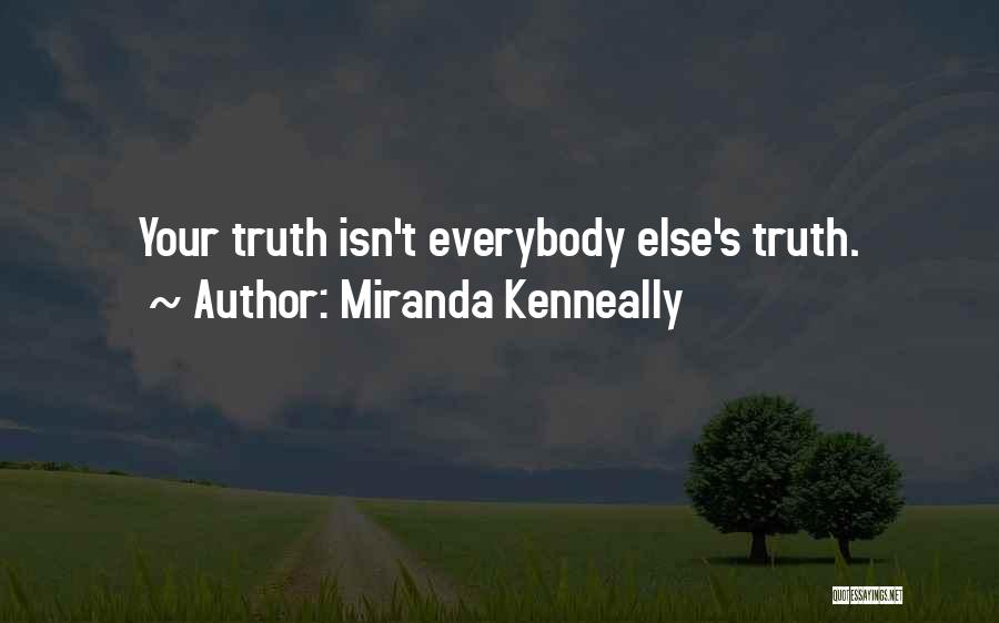 Miranda Kenneally Quotes: Your Truth Isn't Everybody Else's Truth.