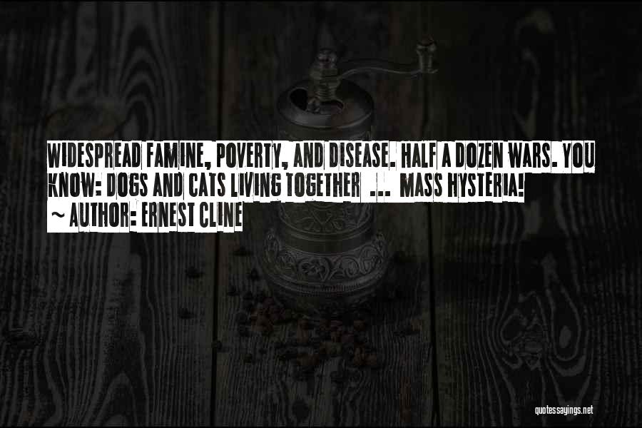 Ernest Cline Quotes: Widespread Famine, Poverty, And Disease. Half A Dozen Wars. You Know: Dogs And Cats Living Together ... Mass Hysteria!