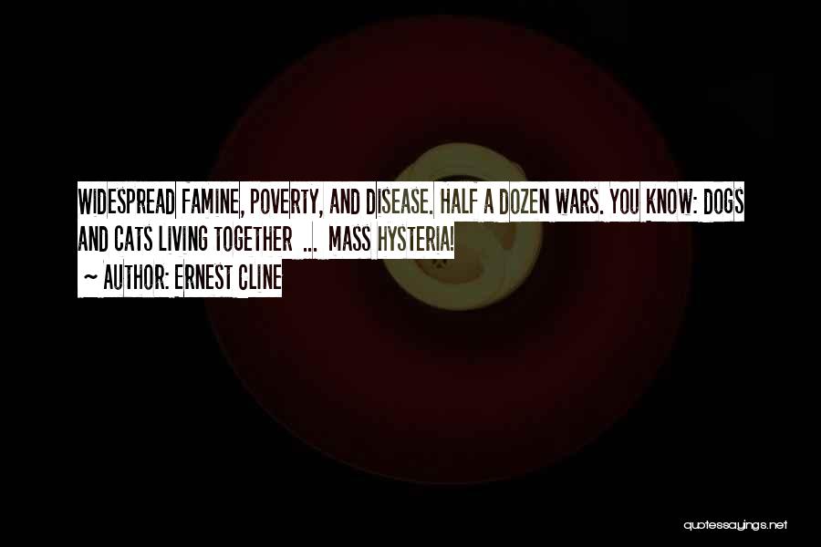 Ernest Cline Quotes: Widespread Famine, Poverty, And Disease. Half A Dozen Wars. You Know: Dogs And Cats Living Together ... Mass Hysteria!