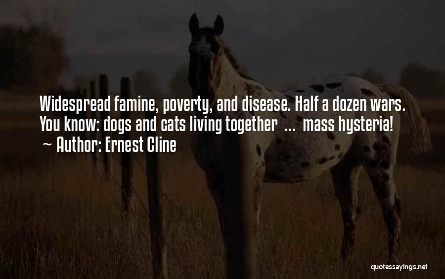 Ernest Cline Quotes: Widespread Famine, Poverty, And Disease. Half A Dozen Wars. You Know: Dogs And Cats Living Together ... Mass Hysteria!