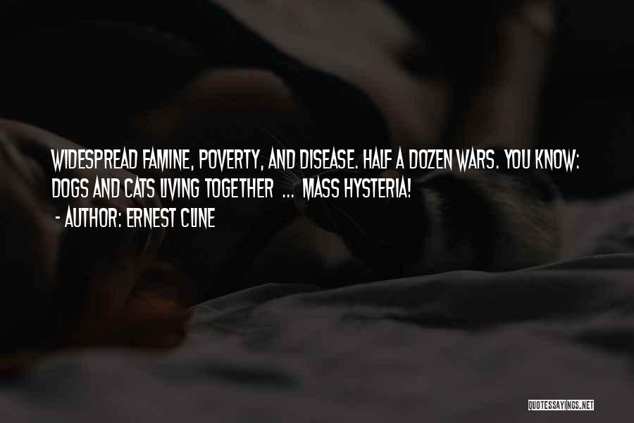 Ernest Cline Quotes: Widespread Famine, Poverty, And Disease. Half A Dozen Wars. You Know: Dogs And Cats Living Together ... Mass Hysteria!