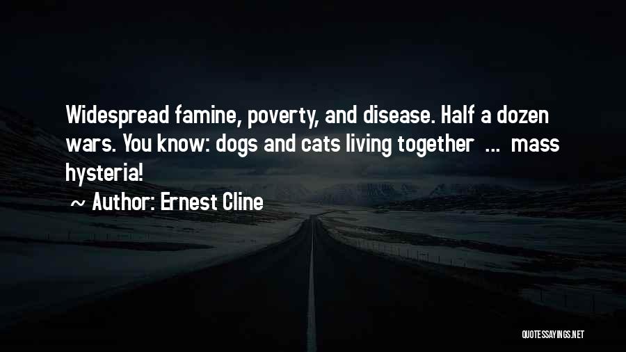 Ernest Cline Quotes: Widespread Famine, Poverty, And Disease. Half A Dozen Wars. You Know: Dogs And Cats Living Together ... Mass Hysteria!