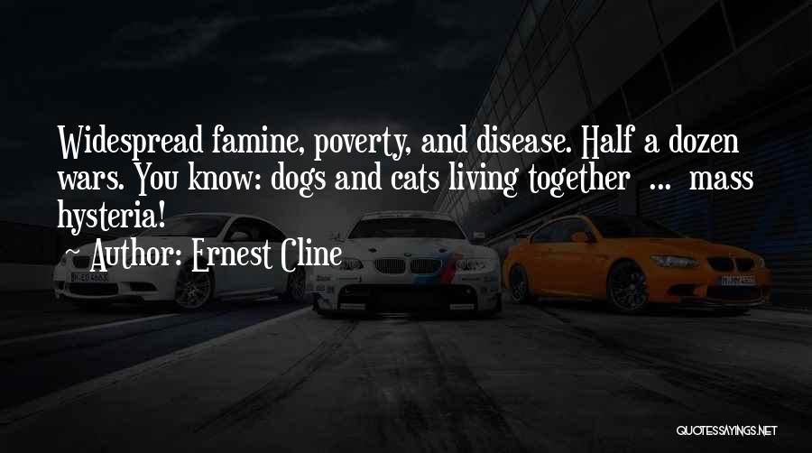 Ernest Cline Quotes: Widespread Famine, Poverty, And Disease. Half A Dozen Wars. You Know: Dogs And Cats Living Together ... Mass Hysteria!