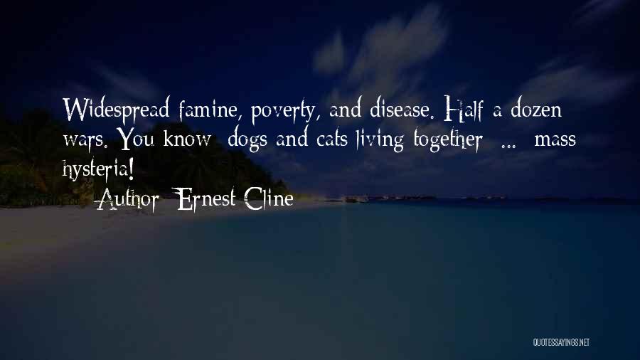 Ernest Cline Quotes: Widespread Famine, Poverty, And Disease. Half A Dozen Wars. You Know: Dogs And Cats Living Together ... Mass Hysteria!