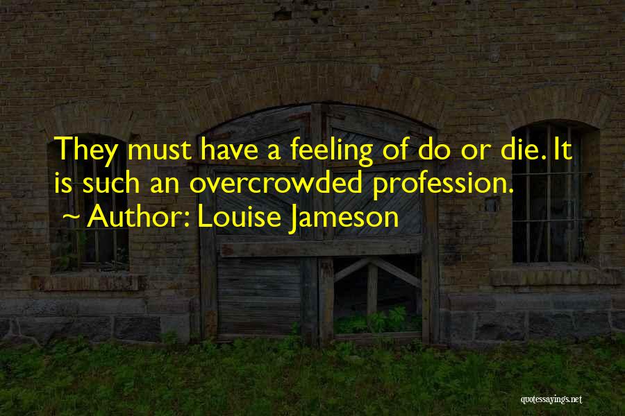 Louise Jameson Quotes: They Must Have A Feeling Of Do Or Die. It Is Such An Overcrowded Profession.