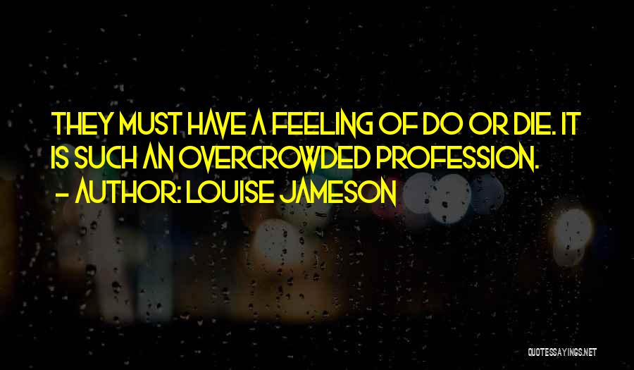 Louise Jameson Quotes: They Must Have A Feeling Of Do Or Die. It Is Such An Overcrowded Profession.