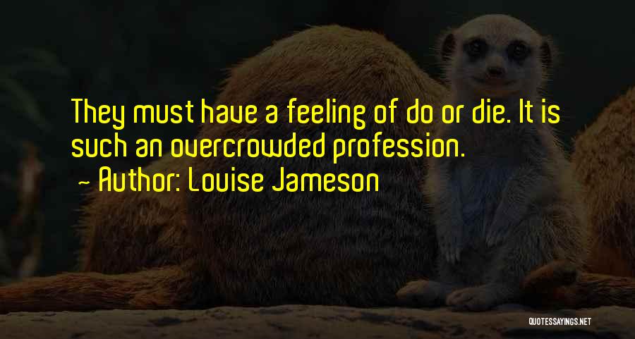 Louise Jameson Quotes: They Must Have A Feeling Of Do Or Die. It Is Such An Overcrowded Profession.