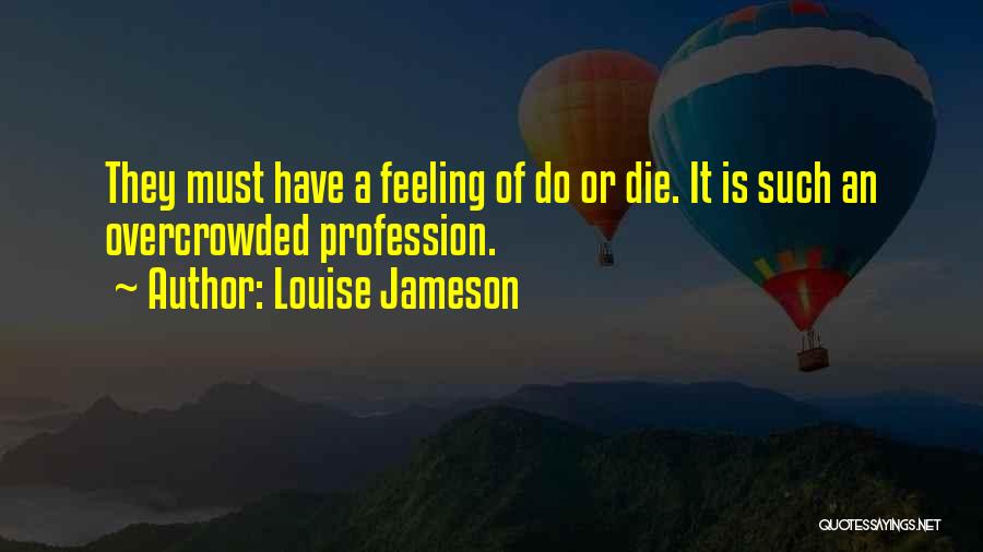 Louise Jameson Quotes: They Must Have A Feeling Of Do Or Die. It Is Such An Overcrowded Profession.