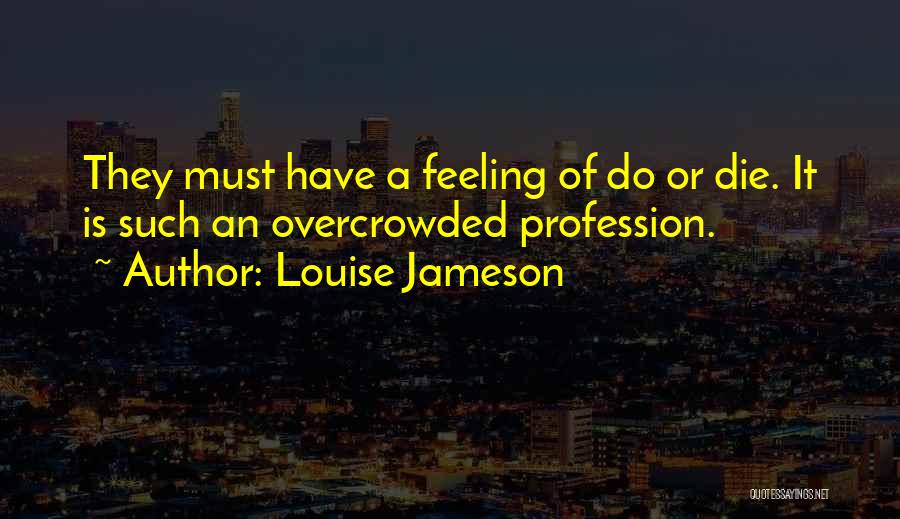 Louise Jameson Quotes: They Must Have A Feeling Of Do Or Die. It Is Such An Overcrowded Profession.