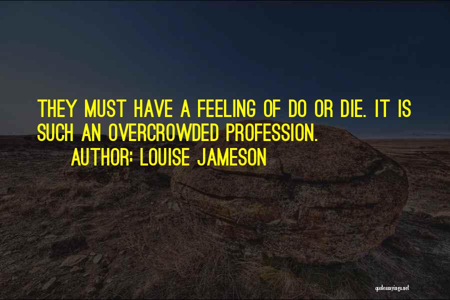 Louise Jameson Quotes: They Must Have A Feeling Of Do Or Die. It Is Such An Overcrowded Profession.