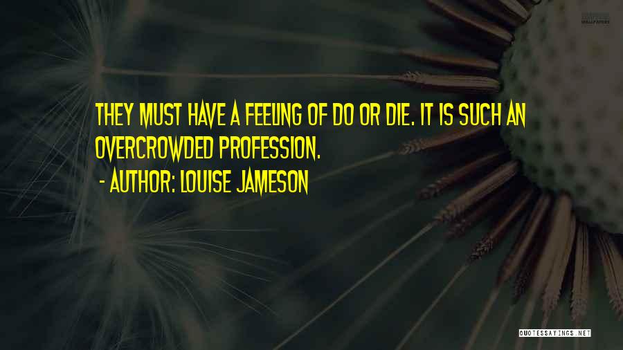 Louise Jameson Quotes: They Must Have A Feeling Of Do Or Die. It Is Such An Overcrowded Profession.