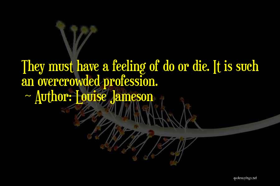 Louise Jameson Quotes: They Must Have A Feeling Of Do Or Die. It Is Such An Overcrowded Profession.