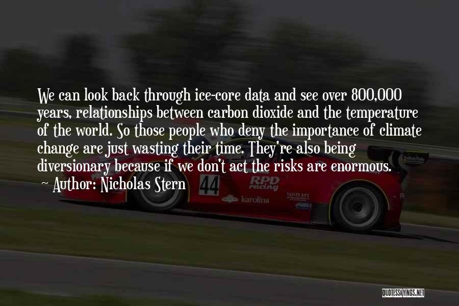 Nicholas Stern Quotes: We Can Look Back Through Ice-core Data And See Over 800,000 Years, Relationships Between Carbon Dioxide And The Temperature Of