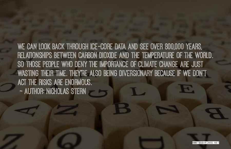 Nicholas Stern Quotes: We Can Look Back Through Ice-core Data And See Over 800,000 Years, Relationships Between Carbon Dioxide And The Temperature Of